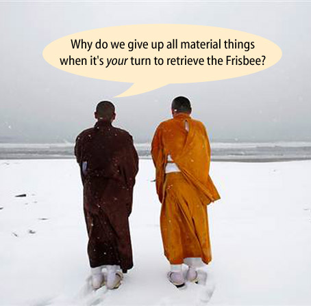 How come we give up all material things when it's your turn to retrieve the Frisbee?