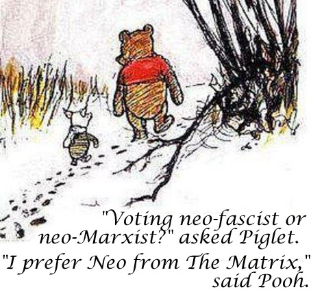 "Voting neo-fascist or neo-Marxist?" asked Piglet. "I prefer Neo from The Matrix," said Pooh.